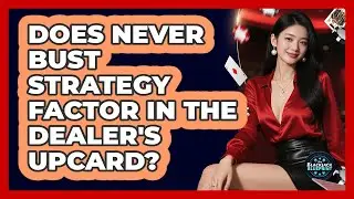 Does Never Bust Strategy Factor In The Dealer's Upcard?