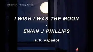 I Wish I Was The Moon - Ewan J Phillips [Letra en espa&ntilde;ol]