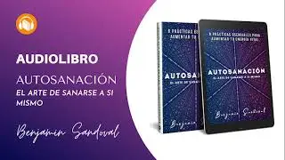 Autosanaci&oacute;n: El arte de sanarse a si mismo - Benjamin Sandoval (Audiolibro Completo)