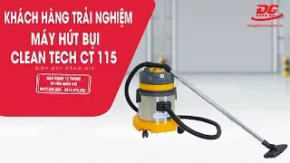 M&aacute;y h&uacute;t bụi Clean Tech CT 115 qua trải nghiệm kh&aacute;ch h&agrave;ng &ndash; hiệu quả ngay lần đầu sử dụng