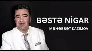 Məhəbbət Kazımov - Bəstə Nigar