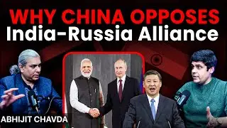 Why China Opposes the India-Russia Alliance? Abhijeet Chavda Explains