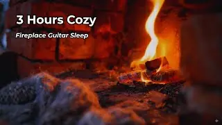 3 HOURS | Cozy Fireplace Guitar Sleep Music  Gentle Acoustic Guitar for Deep Relaxation (No Talking)