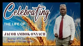 CELEBRATING THE LIFE OF JACOB AMBOK ONYACH.