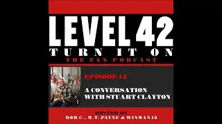 TURN IT ON - THE LEVEL 42 FAN PODCAST (EPISODE 12 - A CONVERSATION WITH STUART CLAYTON)