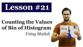 Lesson 21: Counting the Values of bins of Histogram using Matlab