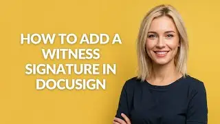 How to Add a Witness Signature In Docusign - Julia'sTutorials