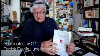 30 minutes #011 | Patrick Deville, une cabane &agrave; Tahiti