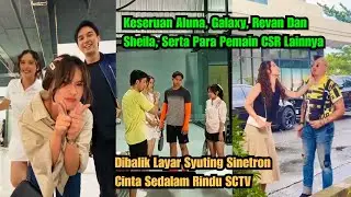 Keseruan Aluna & Galaxy Bareng Revan & Syela Serta Para Pemain Lainnya Saat BTS Cinta Sedalam Rindu