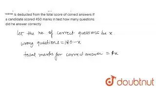 There are 180 multiple choice questions in a test. If a candidate gets 4 marks for every correct...