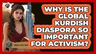 Why Is The Global Kurdish Diaspora So Important For Activism? - Middle East Insights