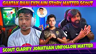 Scout Clarify Unfollow Jonathan Matter | Ghatak Bhai Explain Scout Story Matter