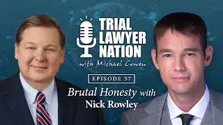 Ep 58 | Nick Rowley | Brutal Honesty | Trial Lawyer Nation