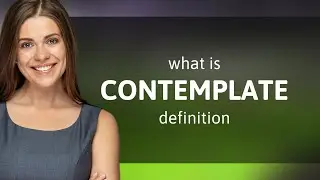 Contemplate &bull; meaning of CONTEMPLATE