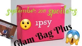 IPSY GLAM  BAG PLUS SEPTEMBER 2019 SPOILERS!!!!!!!