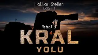 HAKKARİ STELLERİ | KRAL YOLU (1. BÖLÜM) | VEDAT ATLI
