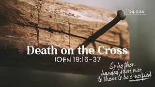 "Death on the Cross": (John 19:16-37) 24 March 2024