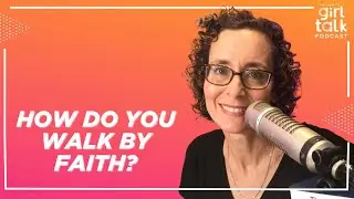 When God Doesn&rsquo;t Give the Map: Learning to Walk by Faith | Girl Talk Podcast