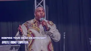 KEEPING YOUR HEAD ON STRAIGHT - APOSTLE RODNEY CHIPOYERA 