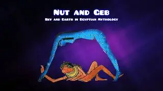 Nut and Geb, Sky and Earth in Egyptian Mythology