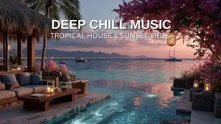 Summer Beach Lounge ~ Tropical House & Sunset Vibes | Deep Chill Music Relaxation