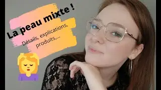LA PEAU MIXTE ! (explications, détails produits,...) Episode 1