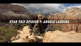 UTAH TRIP EP 7: Angels Landing