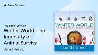 Winter World: The Ingenuity of Animal Survival by Bernd Heinrich &middot; Audiobook preview