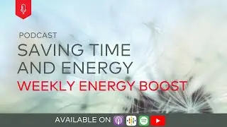 Weekly Energy Boost | Saving Time and Energy