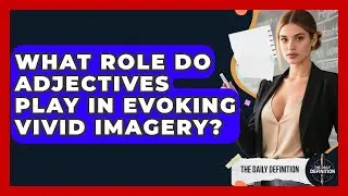 What Role Do Adjectives Play In Evoking Vivid Imagery? - The Daily Definition