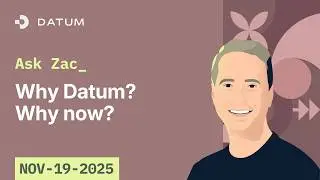 Ask Zac: Why Datum? Why Now?