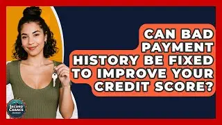 Can Bad Payment History Be Fixed To Improve Your Credit Score? - Second Chance Journey