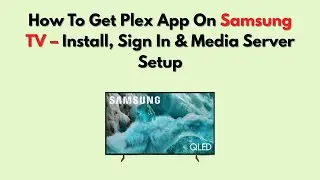 Как установить приложение Plex на телевизор Samsung &mdash; установка, вход в систему и настройка медиа...