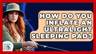 How Do You Inflate An Ultralight Sleeping Pad? - Chasing Big Fish