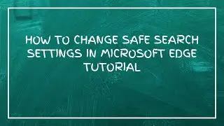 Как изменить настройки безопасного поиска в Microsoft Edge. Учебное пособие