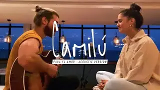 CAMILÚ | Para el amor [Acoustic Version]