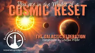 You are in the Midst of a Cosmic Reset ~ The Galactic Federation ~ Chellea Wilder