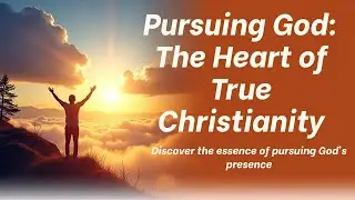 The Heart of True Christianity -The Pursuit of God