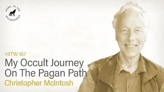 My Occult Journey On The Pagan Path | Christopher McIntosh | HITW 187