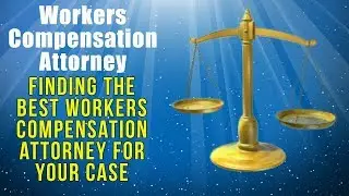 Workers Compensation Attorney, Finding the Best Workers Compensation Attorney For Your Case