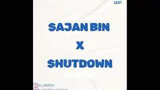 SAJAN BIN X SHUTDOWN - DJ MARSH EDIT