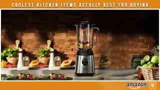 COOLEST KITCHEN ITEMS ACTULLY BEST FOR BUYING