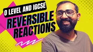 Reversible Reactions | O level and IGCSE | Chemistry | Ahmed Bokhari