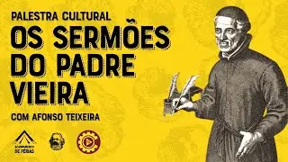 Os sermões do Padre Vieira - Palestra Cultural com Afonso Teixeira