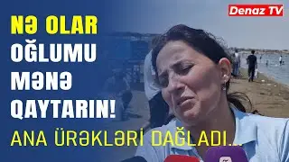 Novxanıda Dənizdə Batan Yeniyetmənin Anası Ürəkləri Dağladı- Nə Olar Oğlumu Mənə Qaytarın...