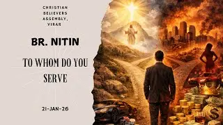 | TO WHOM DO YOU SERVE | BR.NITIN | 21- JAN -26 | Christian Believers Assembly Virar