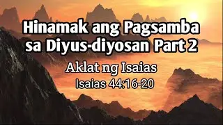 Hinamak ang Pagsamba sa Diyus diyosan Part 2 / Aklat ng Isaias / Isaias 44:16-20  #diyus-diyosan