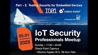 Part-2 IoT Meetup 050125: Nimrod Luria Co-Founder & CTO@IO01 on Testing Security for Embedded Device