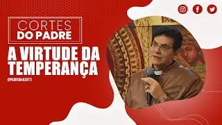 A VIRTUDE DA TEMPERAN&Ccedil;A | @PadreManzottiOficial