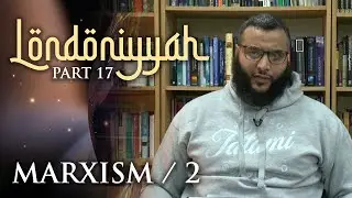 Londoniyyah - Part 17 - Marxism/2 | Mohammed Hijab
